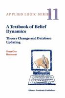 A Textbook of Belief Dynamics: Theory Change and Database Updating 0792353242 Book Cover
