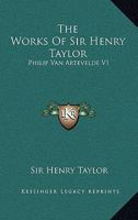The Works of Sir Henry Taylor: Philip Van Artevelde V1 1428628363 Book Cover