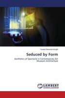 Seduced by Form: Aesthetics of Spectacle in Contemporary Art Museum Architecture 3659195642 Book Cover
