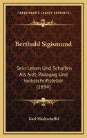 Berthold Sigismund: Sein Leben Und Schaffen Als Arzt, Padagog Und Volksschriftsteller (1894) 1160324166 Book Cover