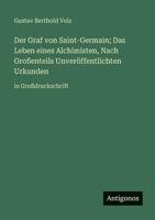 Der Graf von Saint-Germain; Das Leben eines Alchimisten, Nach Großenteils Unveröffentlichten Urkunden: in Großdruckschrift 3563250537 Book Cover