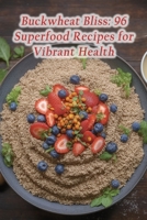 Buckwheat Bliss: 96 Superfood Recipes for Vibrant Health B0CL4RDNL4 Book Cover