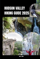 HUDSON VALLEY HIKING GUIDE 2025 (The Ultimate Guide,Luxury, Adventure, Around Global) B0F4K66N2W Book Cover