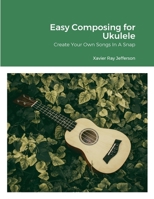 Easy Composing for Ukelele: Create Your Own Songs In A Snap 1312412232 Book Cover