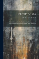 Recidivism: Habitual Criminality, And Habitual Petty Delinquency: A Problem In Sociology, Psycho-pathology And Criminology 1021873519 Book Cover