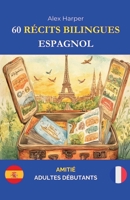 60 Récits Bilingues pour Apprendre l'Espagnol: Amitié pour Adultes Débutants (French Edition) B0DWXX1PP1 Book Cover