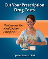 Cut Your Prescription Drug Costs: The Rescource You Need To Start Saving Now 1480084026 Book Cover