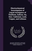 Electrochemical Investigation of Liquid Amalgams of Thallium, Indium, Tin, Zinc, Cadmium, Lead, Copper, and Lithium 1163960004 Book Cover