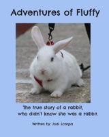 Adventures of Fluffy: The true story of a rabbit, who didn't know she was a rabbit. 1092760555 Book Cover