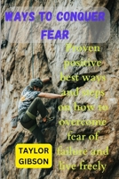 Ways To Conquer Fear: Proven positive best ways and steps on how to overcome fear and be free B0CGKV5RSB Book Cover