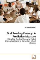 Oral Reading Fluency: A Predictive Measure: Using Oral Reading Fluency to Predict Literacy Proficiency in Elementary School Children 3639192370 Book Cover