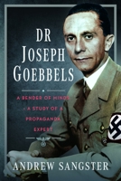 Dr Joseph Goebbels: A Bender of Minds - A Study of a Propaganda Expert 1036197395 Book Cover
