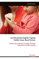 An Educational English-Tagalog Mobile Game-Based System: Enhancing Language Learning Through Interactive Mobile Gaming 9999335284 Book Cover