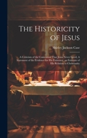 The Historicity of Jesus: A Criticism of the Contention That Jesus Never Lived, A Statement of the Evidence for his Existence, an Estimate of his Relation to Christianity 1021131741 Book Cover