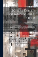Höhere Kunst-gesang-schule, Oder: Gruendliche Anleitung, Den Gesang Nach Moeglichster Vollkommenheit Zu Lehren Und Zu Erlernen: Ii. Für Sich Ebenfalls Allein Bestehender Teil... 1022649701 Book Cover