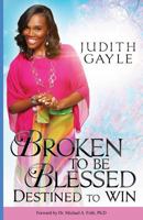 Broken to Be Blessed: Destined to Win 0989624919 Book Cover