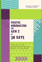 DIGITAL MINIMALISM FOR GEN Z IN 30 DAYS: Reclaim Focus, Beat Procrastination, and Build Balance in a Noisy World B0FNX8G49W Book Cover