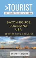 Greater Than a Tourist- Baton Rouge Louisiana USA: 50 Travel Tips from a Local B0BD2L4CY5 Book Cover