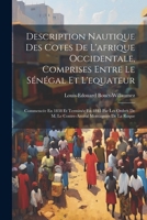 Description Nautique Des Cotes De L'afrique Occidentale, Comprises Entre Le Sénégal Et L'equateur: Commencée En 1838 Et Terminée En 1845 Par Les ... Montagnies De La Roque (French Edition) 1022853104 Book Cover