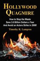 HOLLYWOOD QUAGMIRE: How to Stop the Waste, Save 3.6 Billion Dollars a Year, and Avoid an Actors Strike in 2008! - An Industry White Paper 160145192X Book Cover