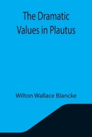 The Dramatic Values in Plautus (Dodo Press) 9355344228 Book Cover