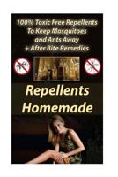 Repellents Homemade: 100% Toxic Free Repellents to Keep Mosquitoes and Ants Away+ After Bite Remedies: (Skin So Soft Insect Repellent, Ecosmart Organic Insect Repellent) 1542873401 Book Cover