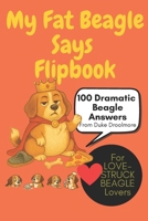 My Fat Beagle Says...A Sassy Flipbook of 100 Outrageous Beagle Truths: And Treat Demands, and Tail-Wagging Drama, beagle dog lovers, beagle owners, beagle lover gifts, dog answers flipbook B0FBHHR1M9 Book Cover