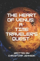 The Heart of Venus: A Time Traveler's Quest: Journey through space and time to discover the secrets of Earth's mysterious sister planet B0DVCC24QW Book Cover