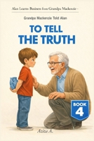 Grandpa Mackenzie Told Alan to Tell the Truth (Alan Learns Business from Grandpa Mackenzie) B0GDZM3X24 Book Cover