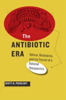 The Antibiotic Era: Reform, Resistance, and the Pursuit of a Rational Therapeutics 1421415933 Book Cover