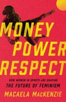 Money, Power, Respect: How Women in Sports Are Shaping the Future of Feminism 1541600894 Book Cover