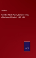Calendar of State Papers, Domestic Series, of the Reign of Charles I. 1625, 1626 3375148097 Book Cover