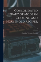CONSOLIDATED LIBRARY OF MODERN COOKING AND HOUSEHOLD RECIPES, The Modern Hostess, Volume I 101500685X Book Cover