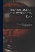 The Outline of the World To-day; 3 1014472741 Book Cover