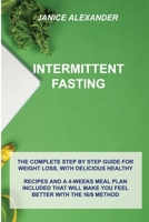 Intermittent Fasting: The Complete Step by Step Guide for Weight Loss, with Delicious Healthy Recipes and a 4-Weeks Meal Plan Included That Will Make You Feel Better with the 16/8 Method 1914516699 Book Cover