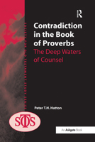 Contradiction in the Book of Proverbs: The Deep Waters of Counsel (Society for Old Testament Study) 1032099607 Book Cover