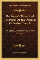 The Pope Of Rome And The Popes Of The Oriental Orthodox Church: An Essay On Monarchy In The Church 1432502956 Book Cover