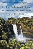 My Eyes to the World I Know: Peace from Within is a Man's Greatest Challenge 059548106X Book Cover