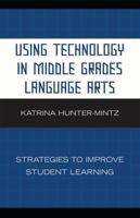 Using Technology in Middle Grades Language Arts: Strategies to Improve Student Learning 1578867932 Book Cover
