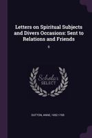 Letters on Spiritual Subjects and Divers Occasions: Sent to Relations and Friends: 6 1379060265 Book Cover