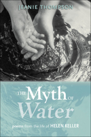 The Myth of Water: Poems from the Life of Helen Keller 0817358579 Book Cover