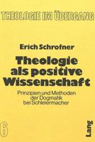 Theologie ALS Positive Wissenschaft: Prinzipien Und Methoden Der Dogmatik Bei Schleiermacher 3820460020 Book Cover