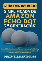 Guía del Usuario Simplificada de Amazon Echo Dot 5.ª Generación: Manual de Instrucciones Completo paso a paso para Principiantes y Personas Mayores ... su Nuevo Dispositivo (Spanish Edition) B0FGWK7R7K Book Cover