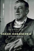 The Eye of God: A Life of Oskar Kokoschka 0747542074 Book Cover