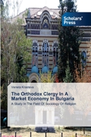 The Orthodox Clergy In A Market Economy In Bulgaria: A Study In The Field Of Sociology Of Religion 3639661117 Book Cover