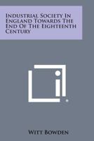 Industrial Society in England Towards the End of the Eighteenth Century 1258603837 Book Cover