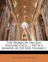 The Works of the Rev. Richard Cecil: With a Memoir of His Life; Volume 1 1022803050 Book Cover