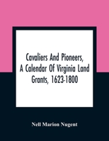Cavaliers And Pioneers, A Calendar Of Virginia Land Grants, 1623-1800 9354361005 Book Cover