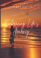 Embracing Life's Journey: A Guide to Unlocking Happiness and Fulfillment B0C916XBW9 Book Cover