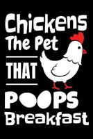 Chickens The Pet That Poops Breakfast: Funny Chickens Composition Journal 120 Blank Lined Pages - 6"x 9" Notebook - Cute Gift Idea For Chicken Lovers 1079734392 Book Cover